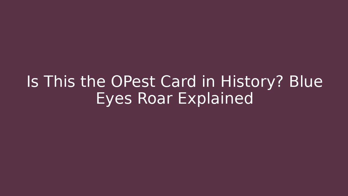 Is This the OPest Card in History? Blue Eyes Roar Explained