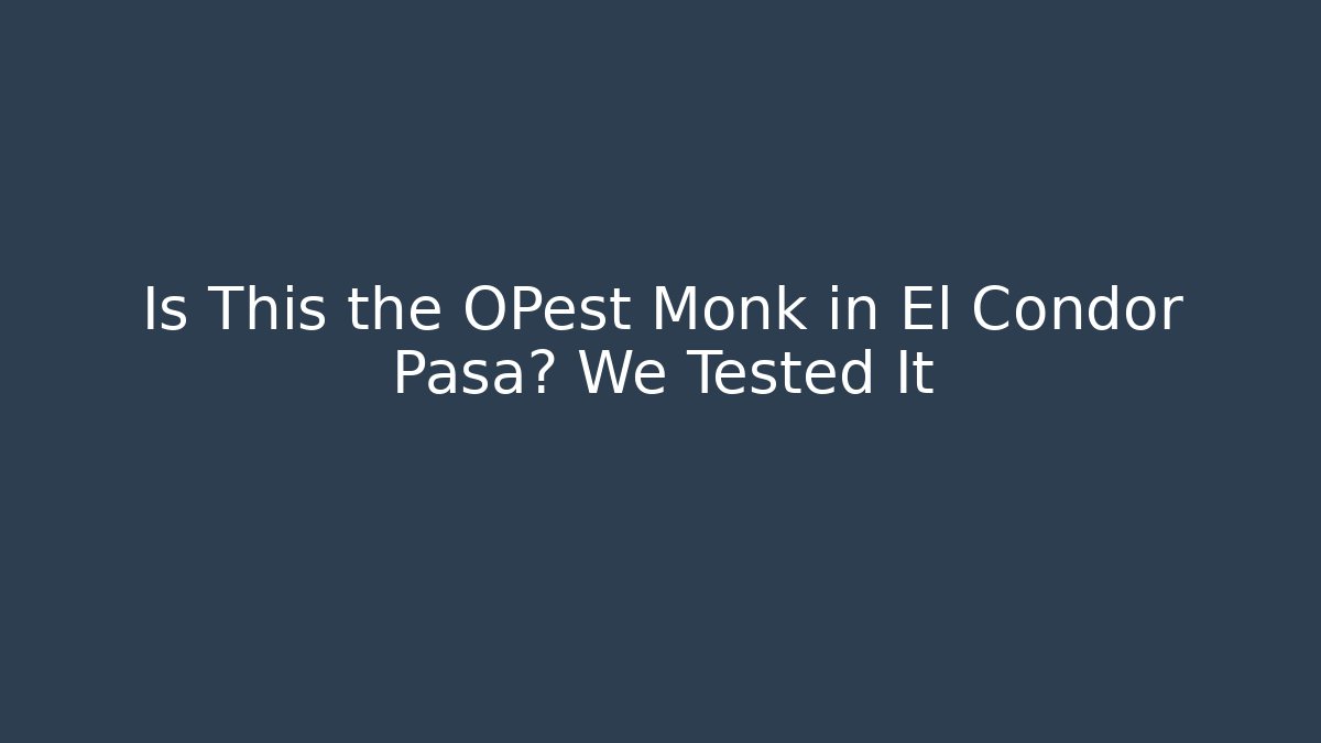 Is This the OPest Monk in El Condor Pasa? We Tested It