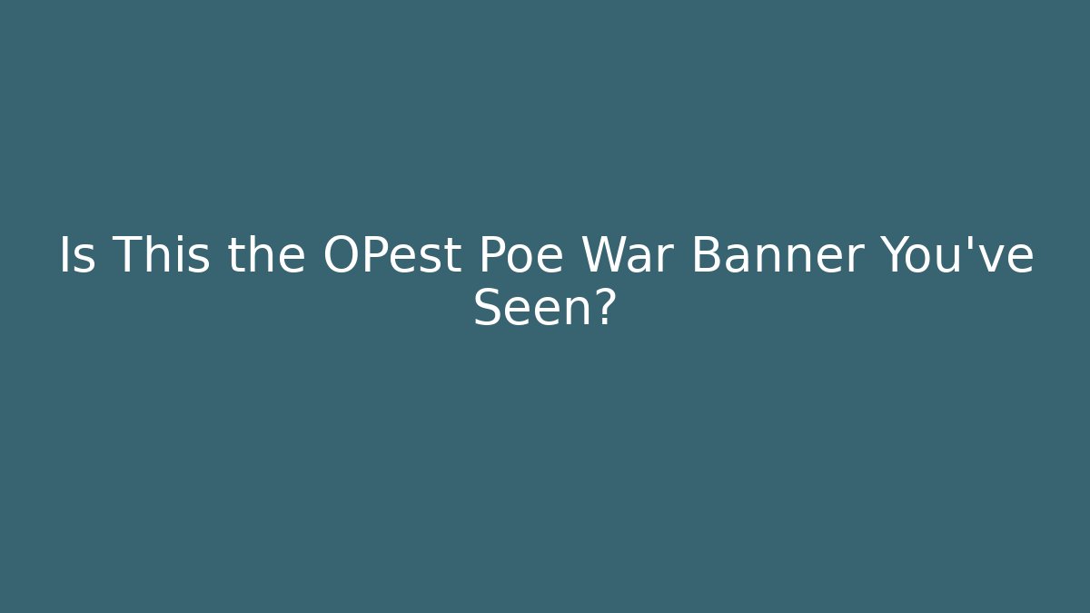 Is This the OPest Poe War Banner You've Seen?