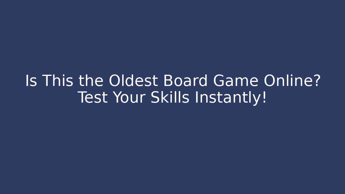 Is This the Oldest Board Game Online? Test Your Skills Instantly!