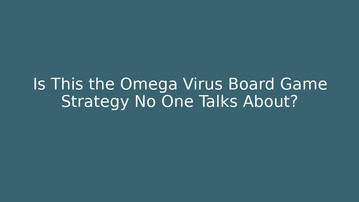 Is This the Omega Virus Board Game Strategy No One Talks About?