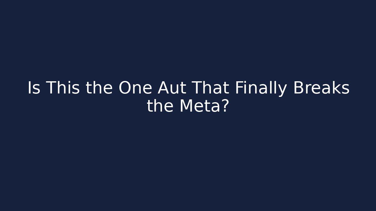 Is This the One Aut That Finally Breaks the Meta?