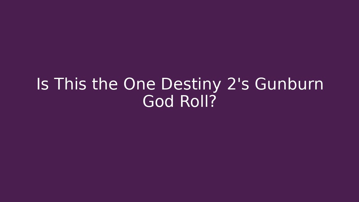 Is This the One Destiny 2's Gunburn God Roll?