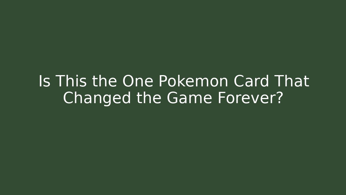 Is This the One Pokémon Card That Changed the Game Forever?