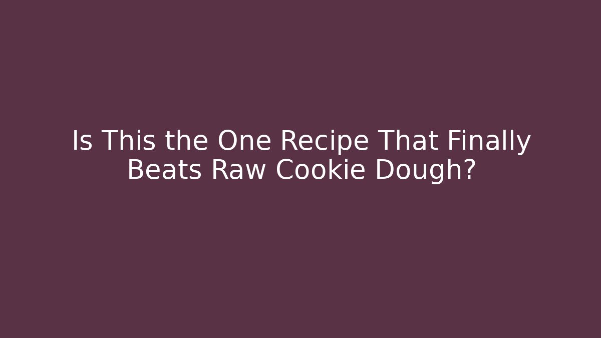 Is This the One Recipe That Finally Beats Raw Cookie Dough?