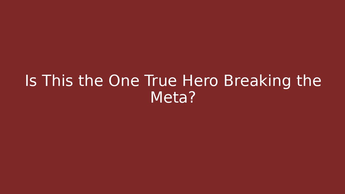 Is This the One True Hero Breaking the Meta?