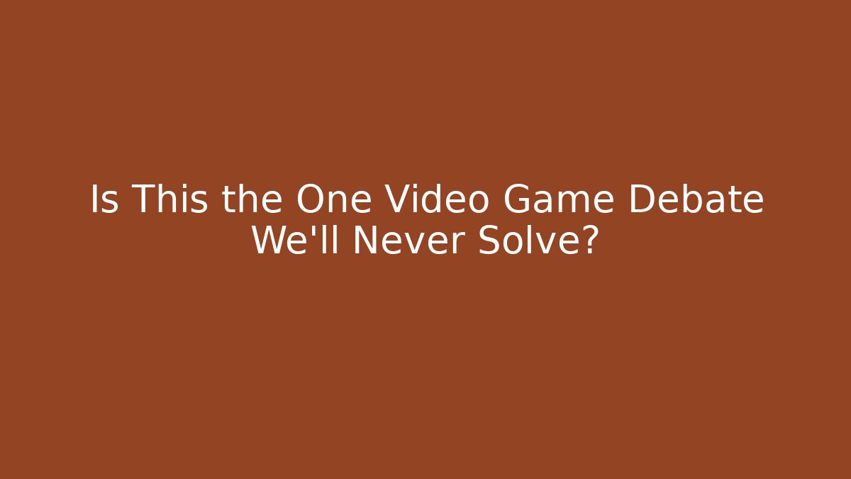 Is This the One Video Game Debate We’ll Never Solve?
