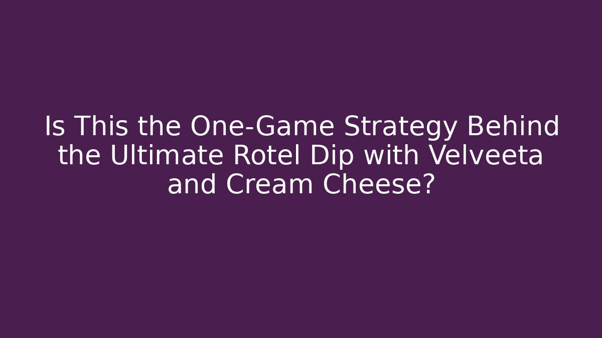 Is This the One-Game Strategy Behind the Ultimate Rotel Dip with Velveeta and Cream Cheese?