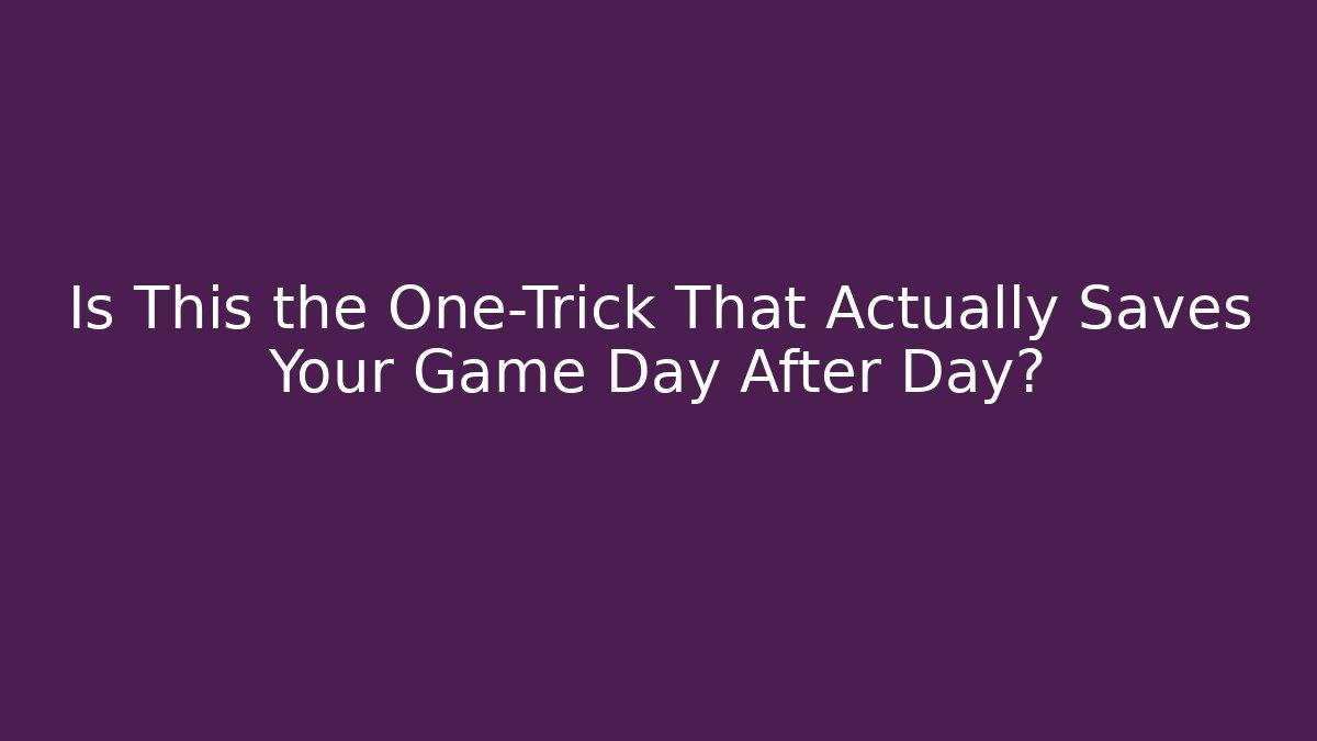 Is This the One-Trick That Actually Saves Your Game Day After Day?
