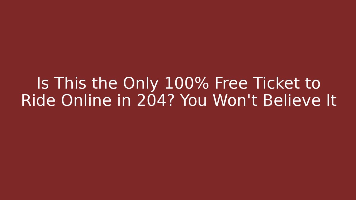 Is This the Only 100% Free Ticket to Ride Online in 204? You Won't Believe It