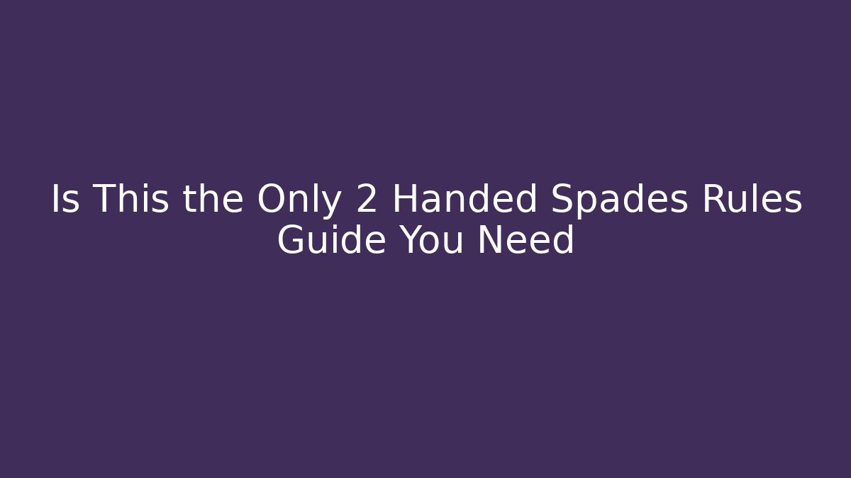 Is This the Only 2 Handed Spades Rules Guide You Need