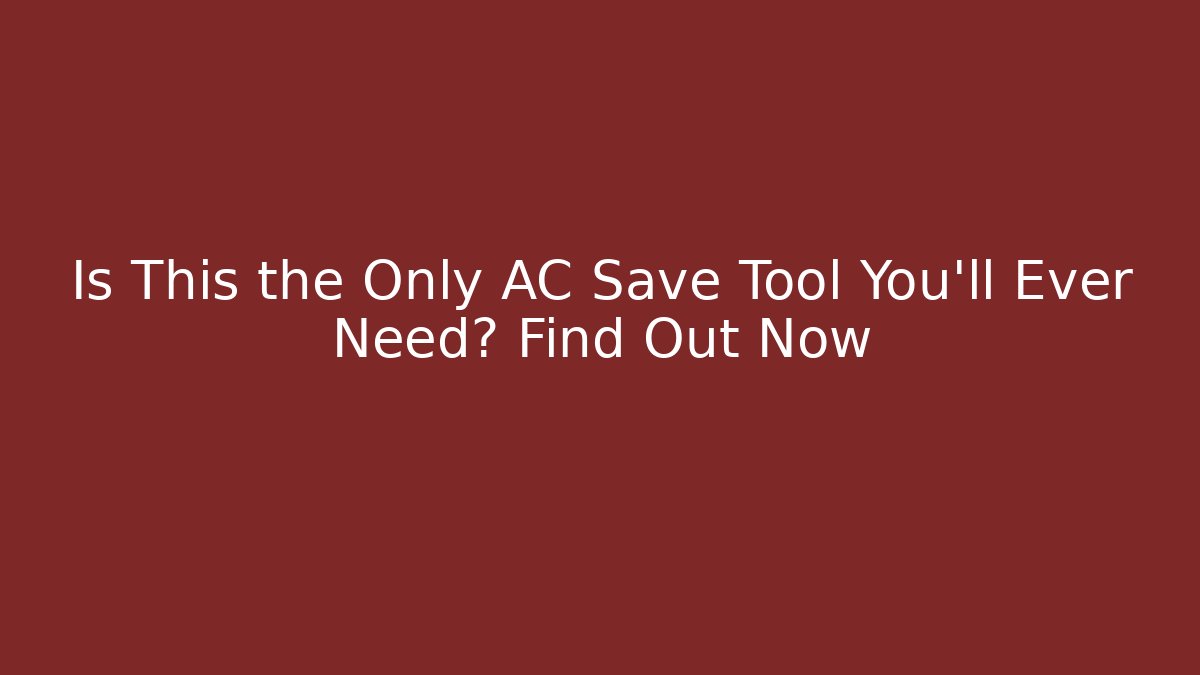 Is This the Only AC Save Tool You'll Ever Need? Find Out Now