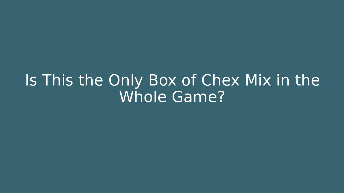 Is This the Only Box of Chex Mix in the Whole Game?