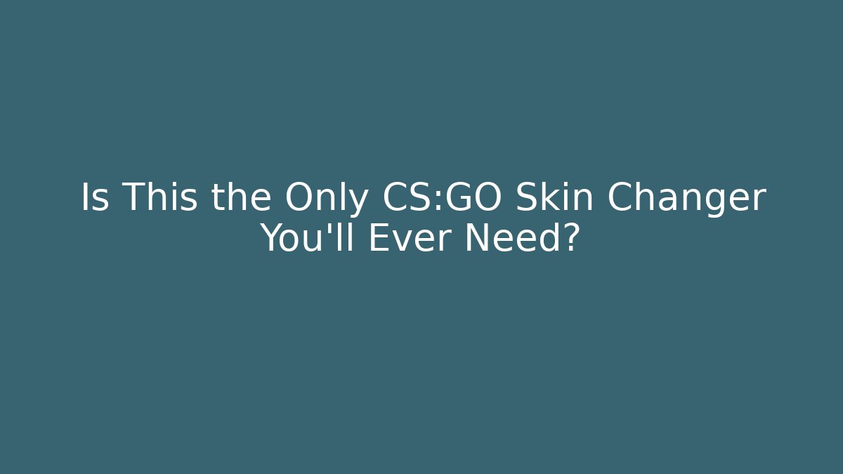 Is This the Only CS:GO Skin Changer You’ll Ever Need?