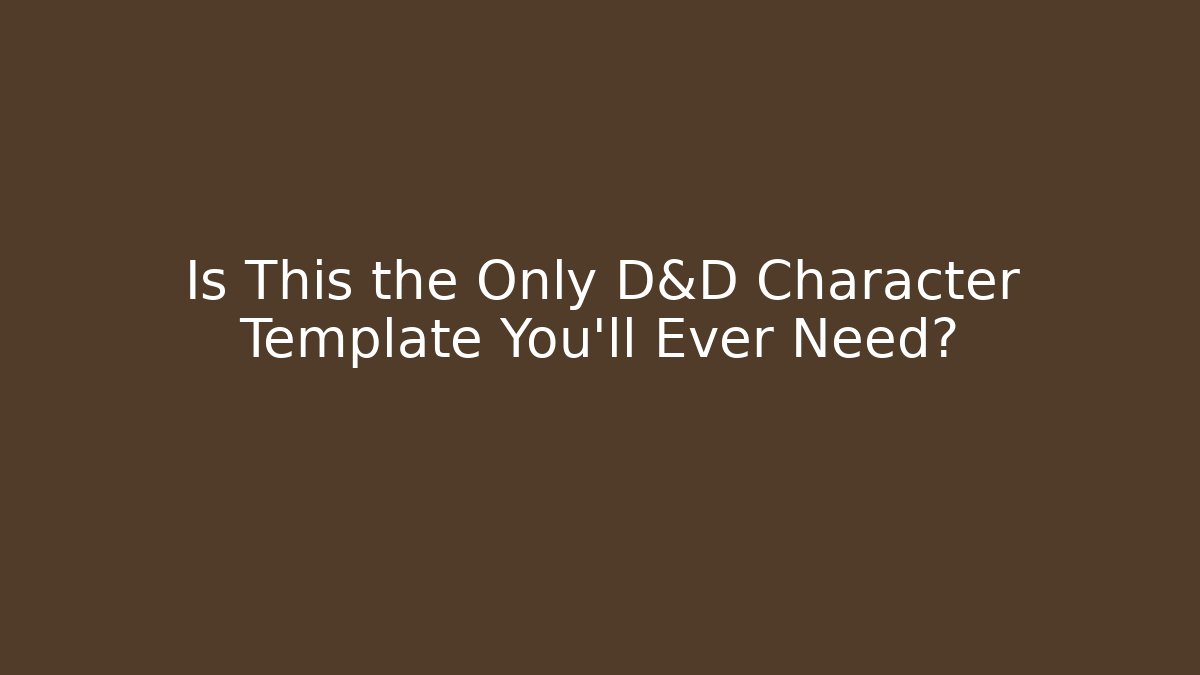 Is This the Only D&D Character Template You'll Ever Need?