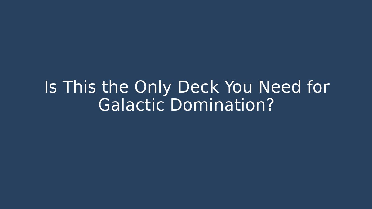 Is This the Only Deck You Need for Galactic Domination?