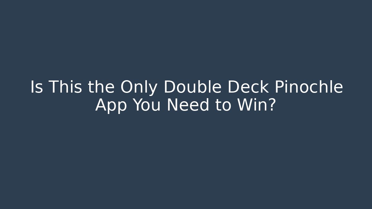 Is This the Only Double Deck Pinochle App You Need to Win?
