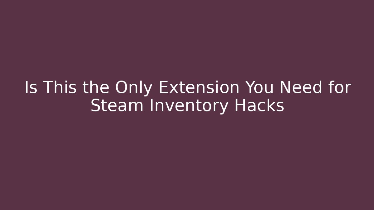 Is This the Only Extension You Need for Steam Inventory Hacks