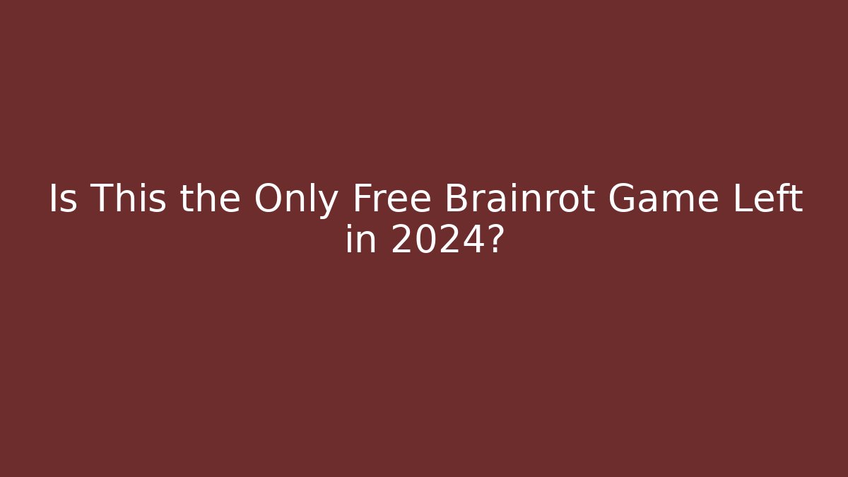 Is This the Only Free Brainrot Game Left in 2024?