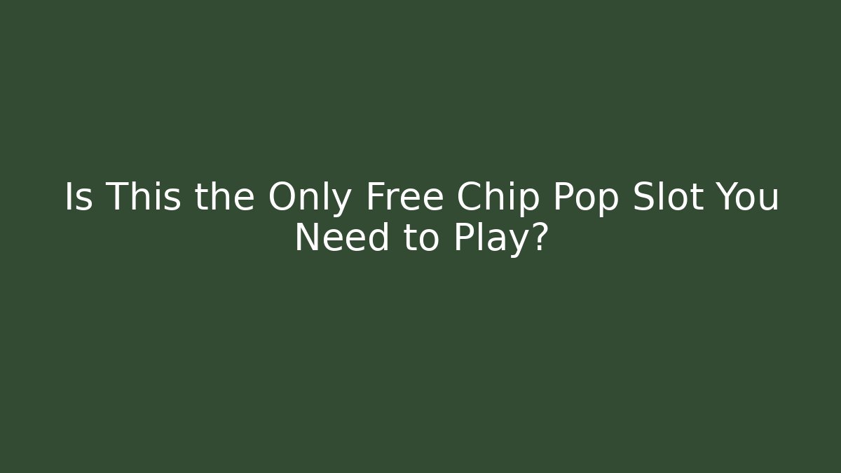 Is This the Only Free Chip Pop Slot You Need to Play?
