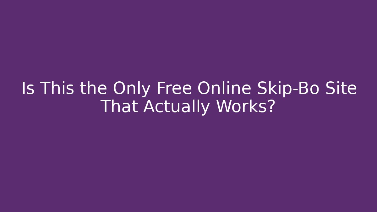 Is This the Only Free Online Skip-Bo Site That Actually Works?