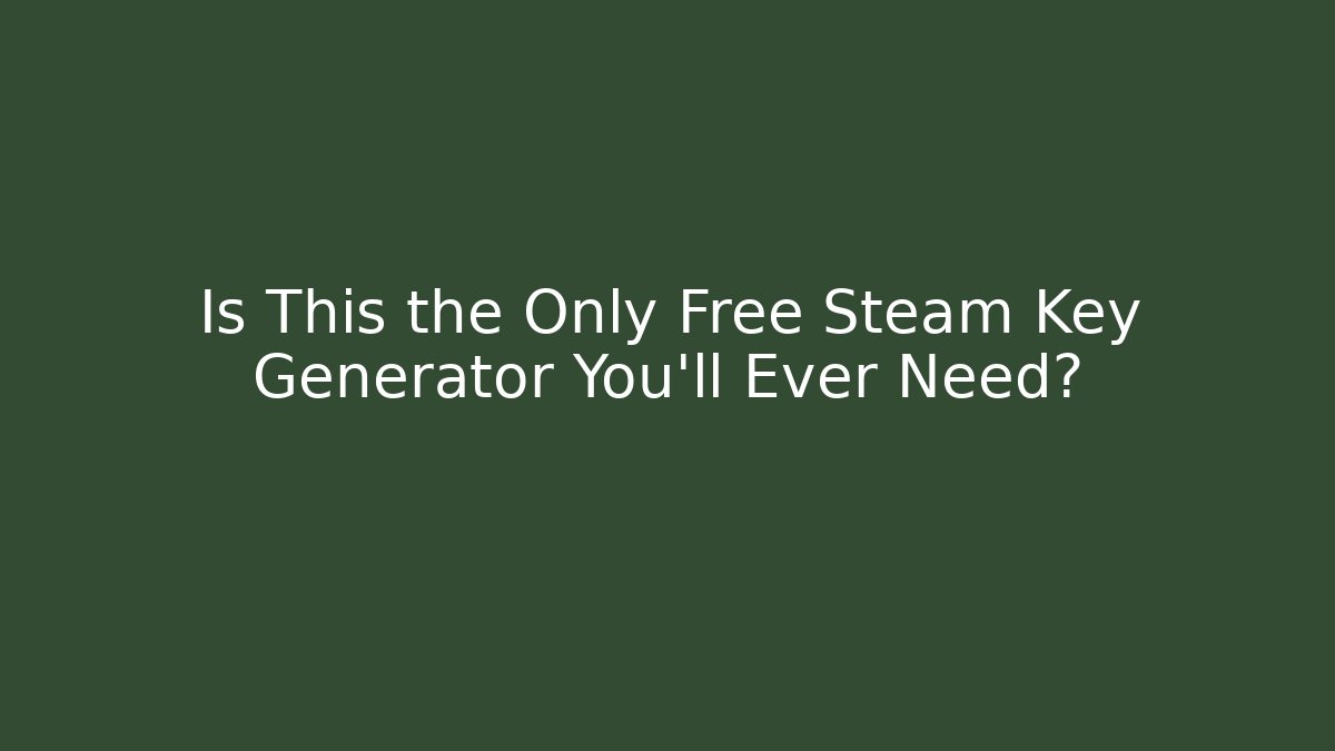 Is This the Only Free Steam Key Generator You'll Ever Need?