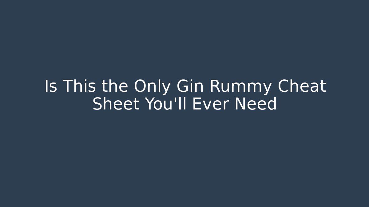 Is This the Only Gin Rummy Cheat Sheet You'll Ever Need