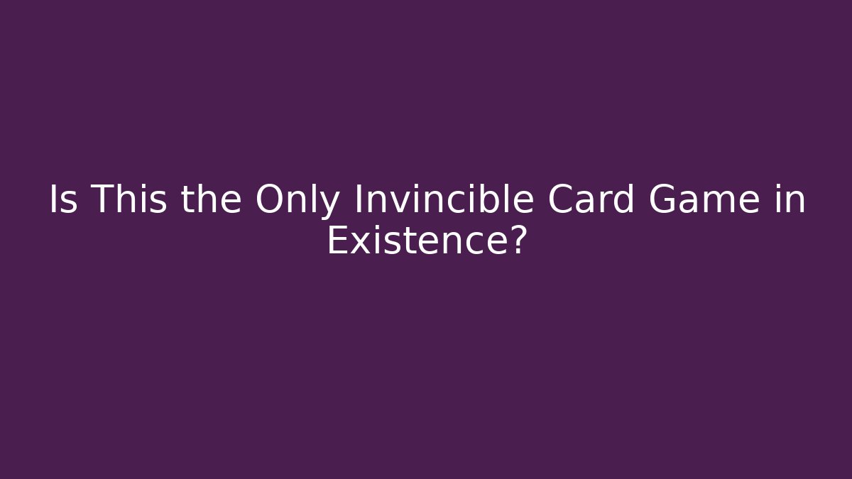 Is This the Only Invincible Card Game in Existence?