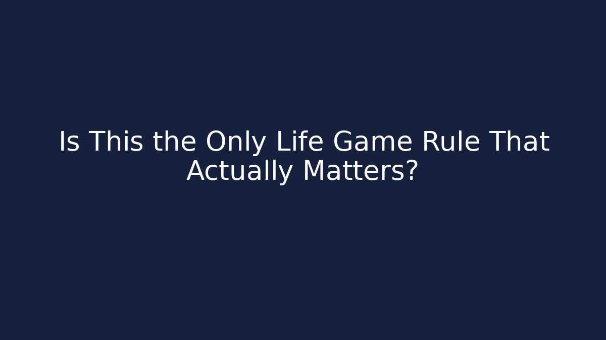 Is This the Only Life Game Rule That Actually Matters?