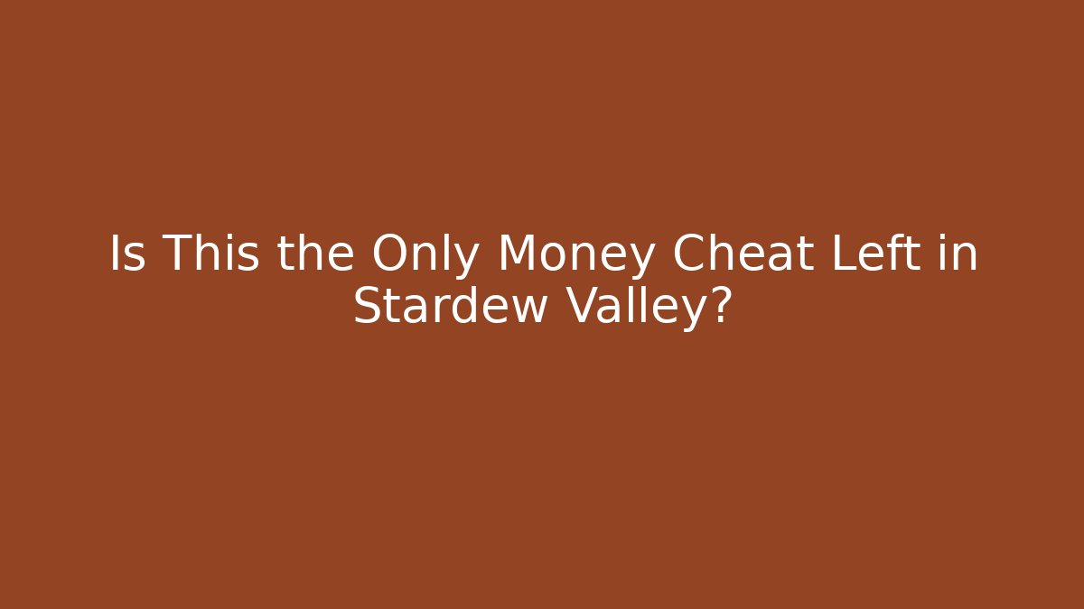 Is This the Only Money Cheat Left in Stardew Valley?