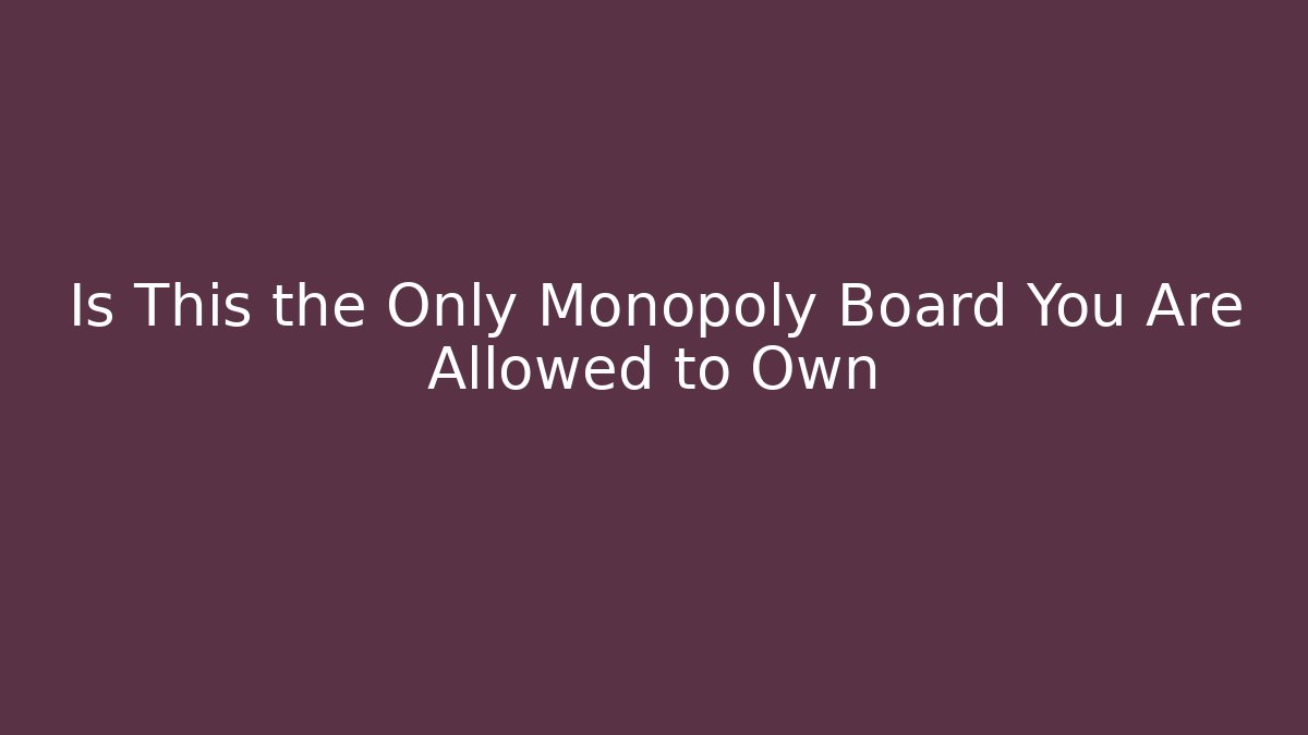 Is This the Only Monopoly Board You Are Allowed to Own - Critter Realm