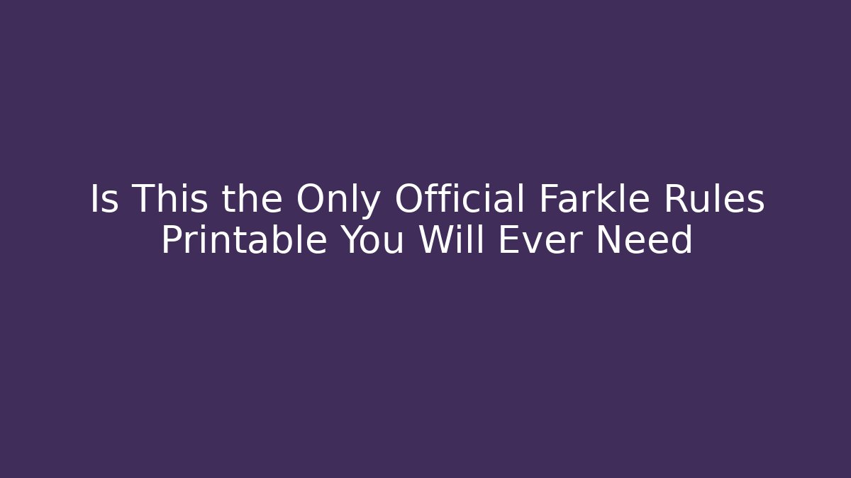 Is This the Only Official Farkle Rules Printable You Will Ever Need
