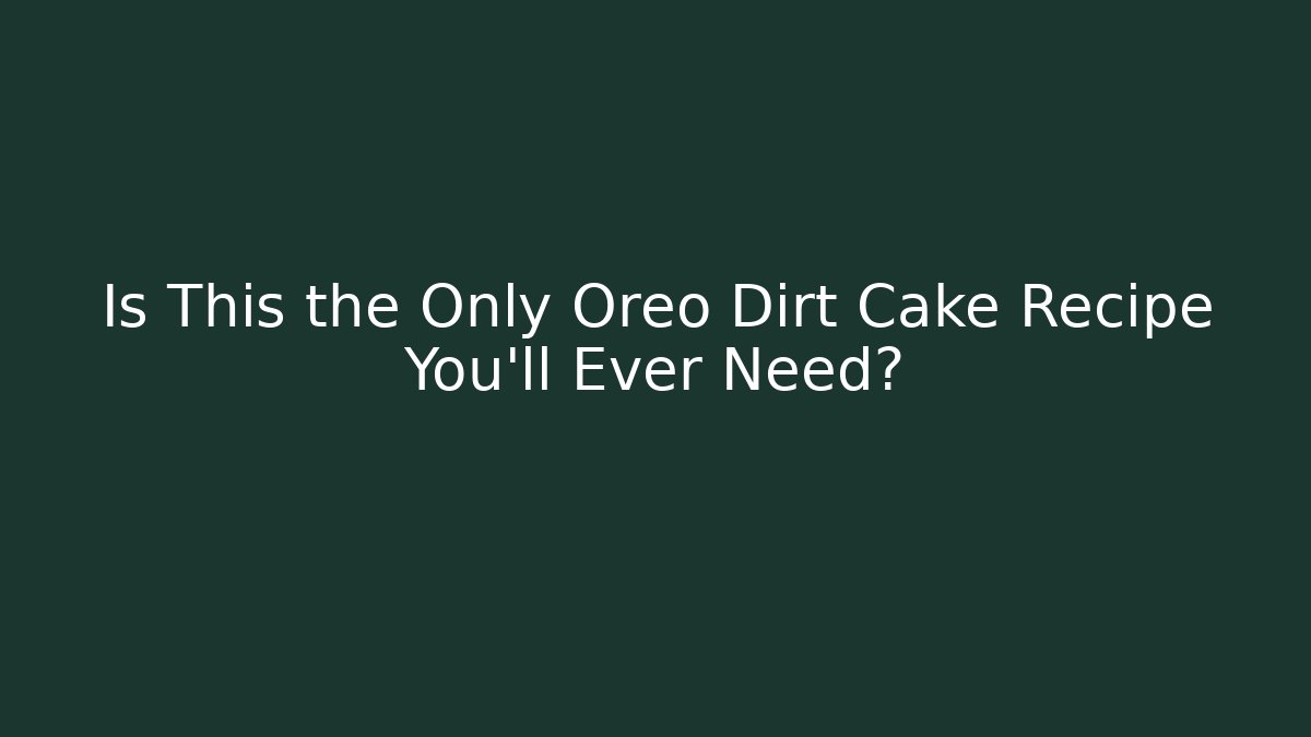 Is This the Only Oreo Dirt Cake Recipe You'll Ever Need?