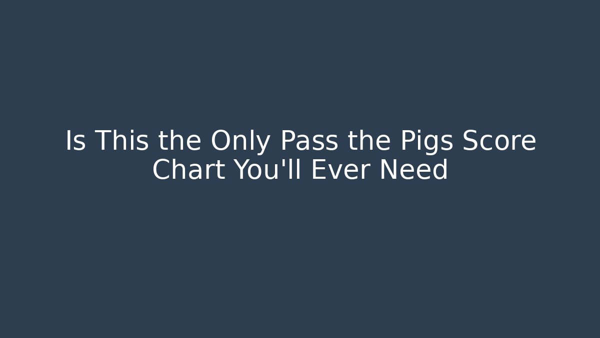 Is This the Only Pass the Pigs Score Chart You'll Ever Need