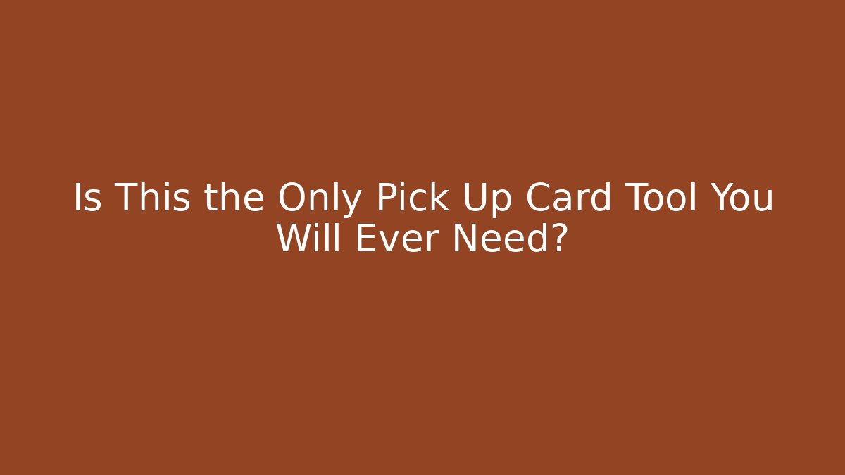 Is This the Only Pick Up Card Tool You Will Ever Need?