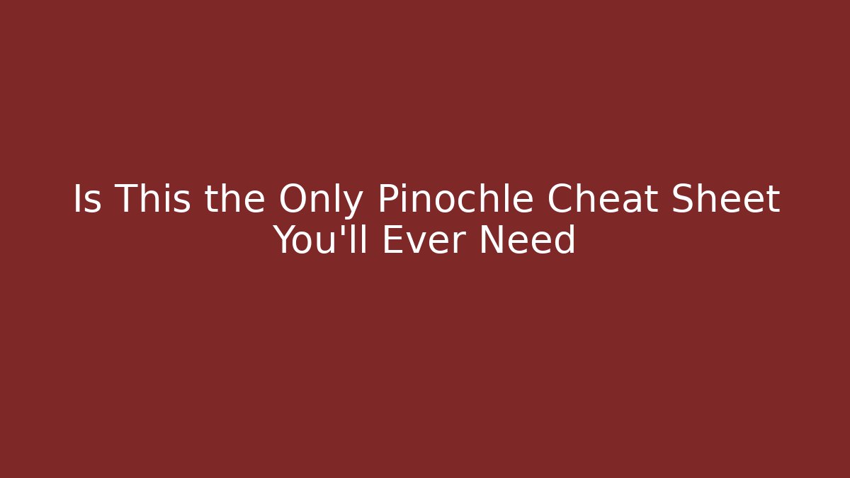 Is This the Only Pinochle Cheat Sheet You'll Ever Need