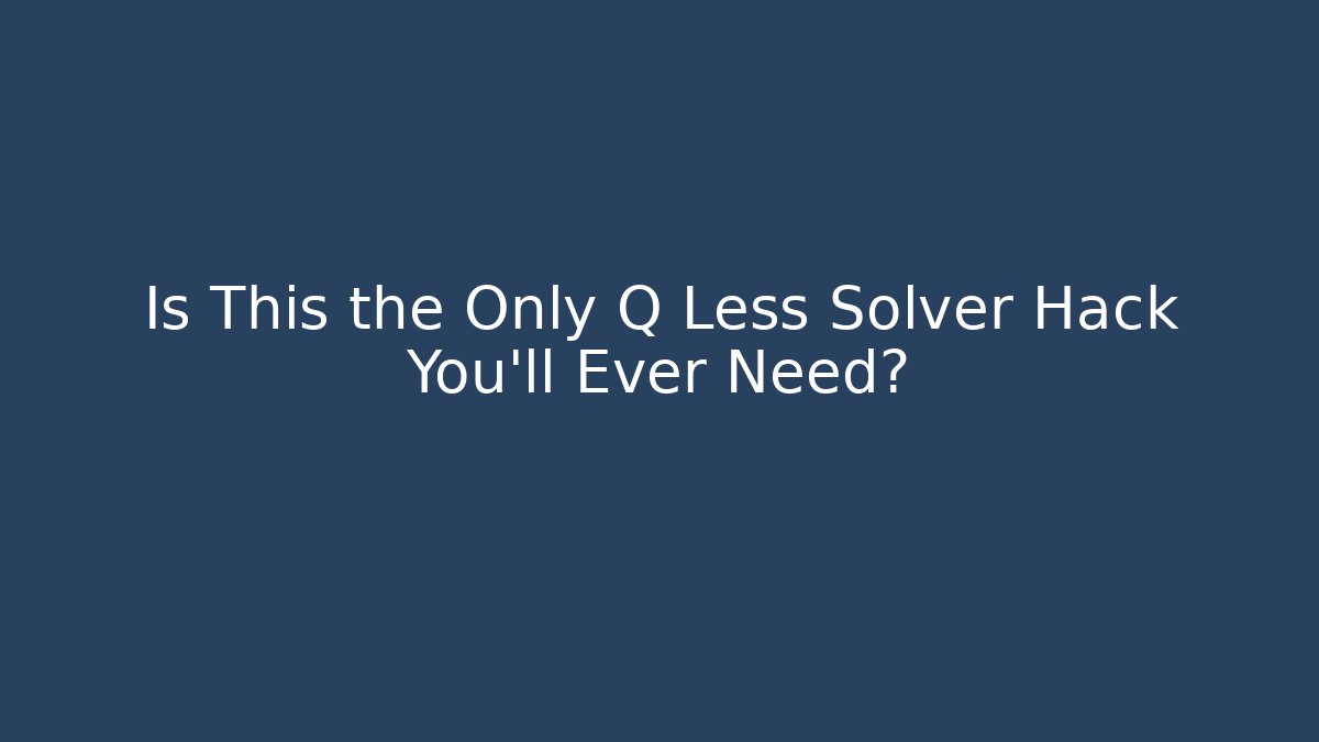 Is This the Only Q Less Solver Hack You'll Ever Need?