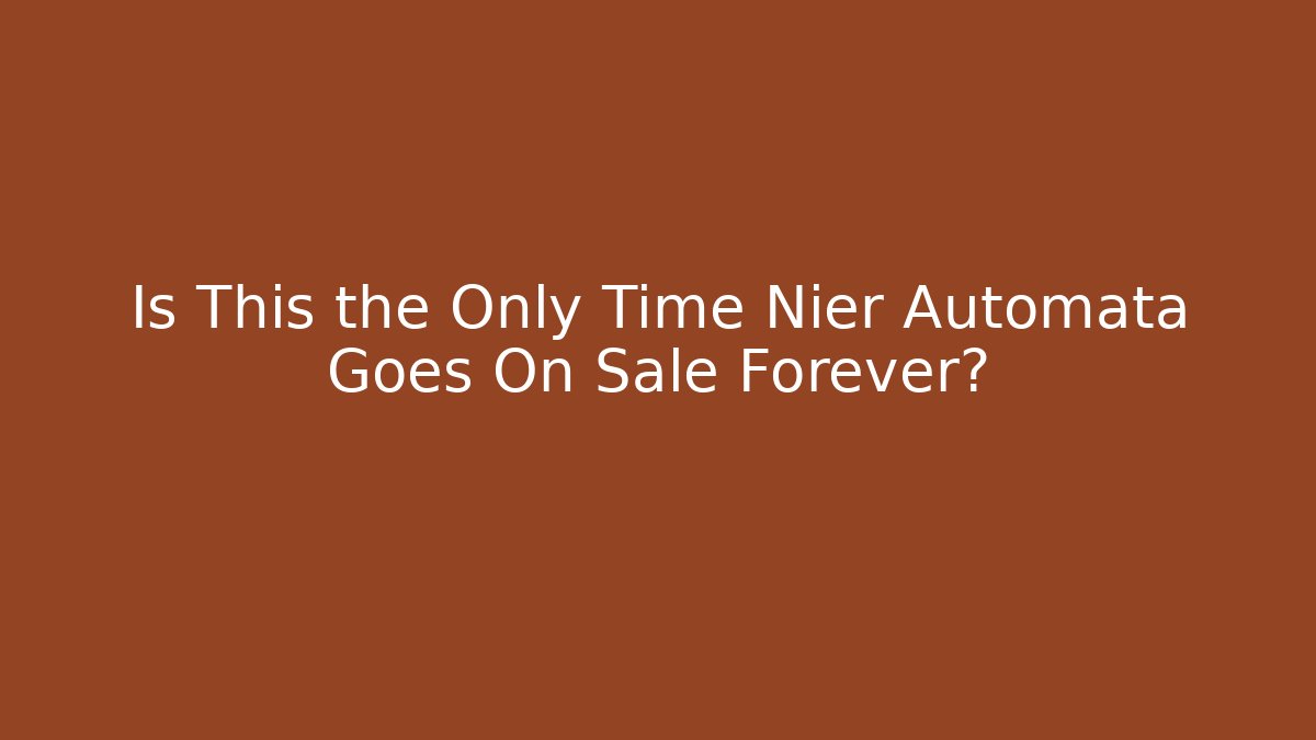 Is This the Only Time Nier Automata Goes On Sale Forever?
