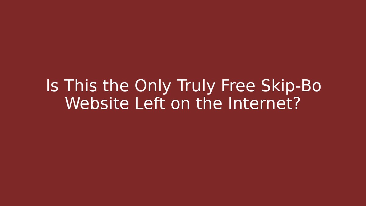 Is This the Only Truly Free Skip-Bo Website Left on the Internet?