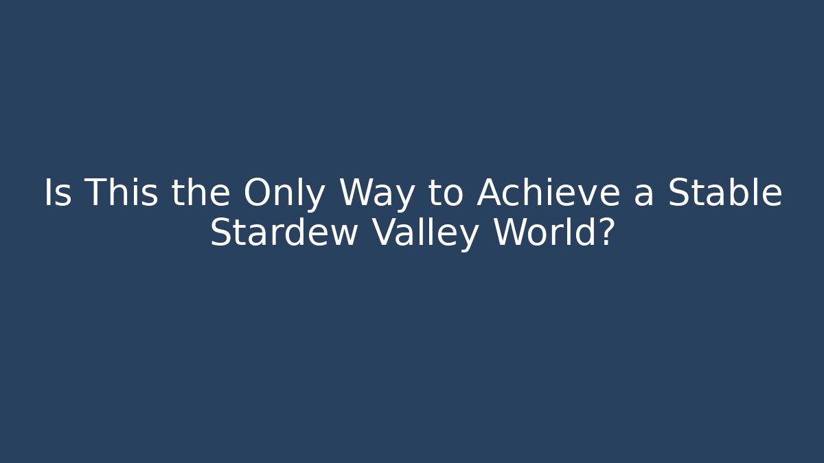 Is This the Only Way to Achieve a Stable Stardew Valley World?