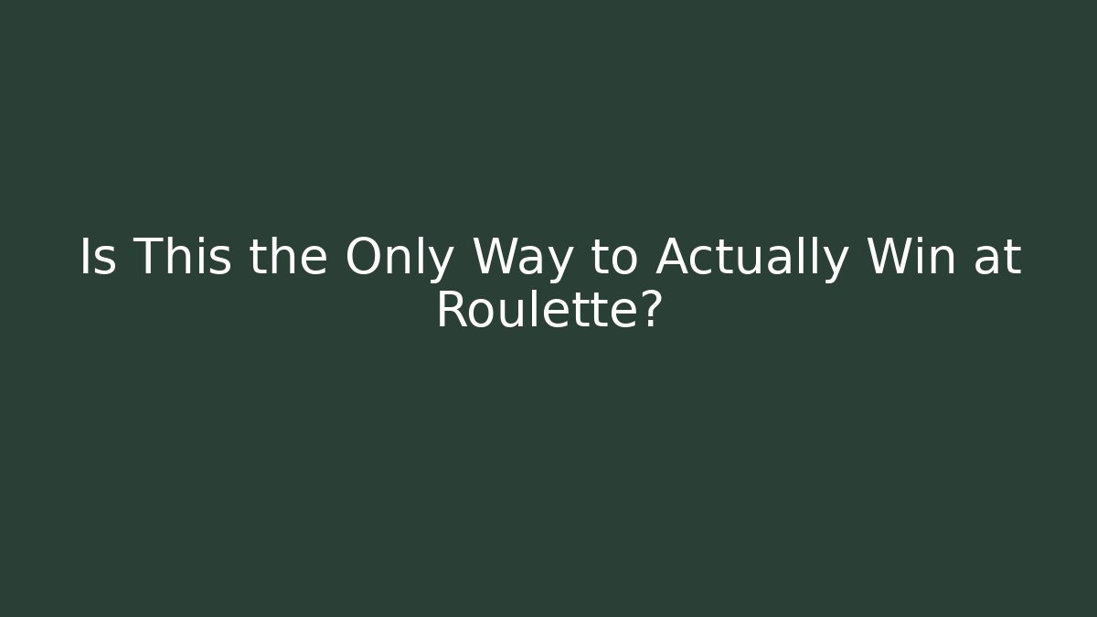 Is This the Only Way to Actually Win at Roulette? - Critter Realm