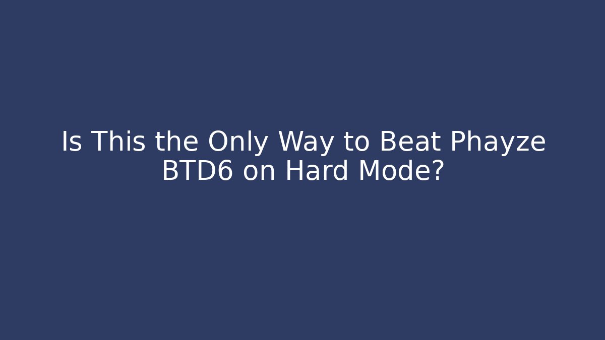 Is This the Only Way to Beat Phayze BTD6 on Hard Mode?