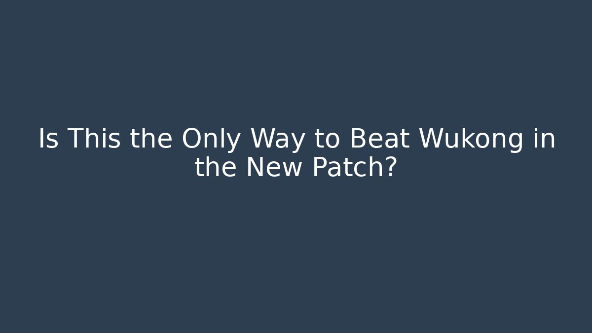 Is This the Only Way to Beat Wukong in the New Patch?