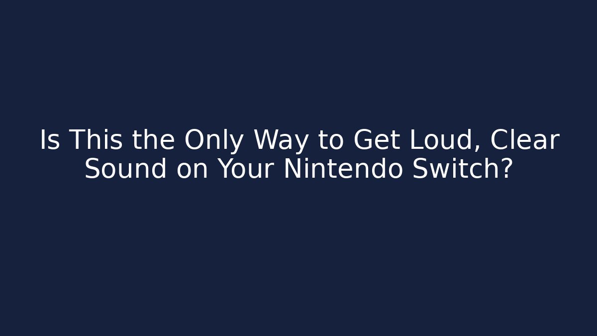 Is This the Only Way to Get Loud, Clear Sound on Your Nintendo Switch?