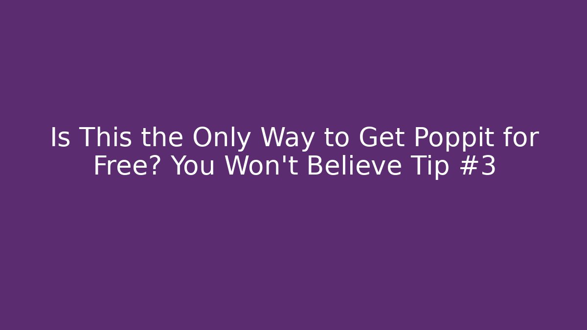 Is This the Only Way to Get Poppit for Free? You Won’t Believe Tip #3