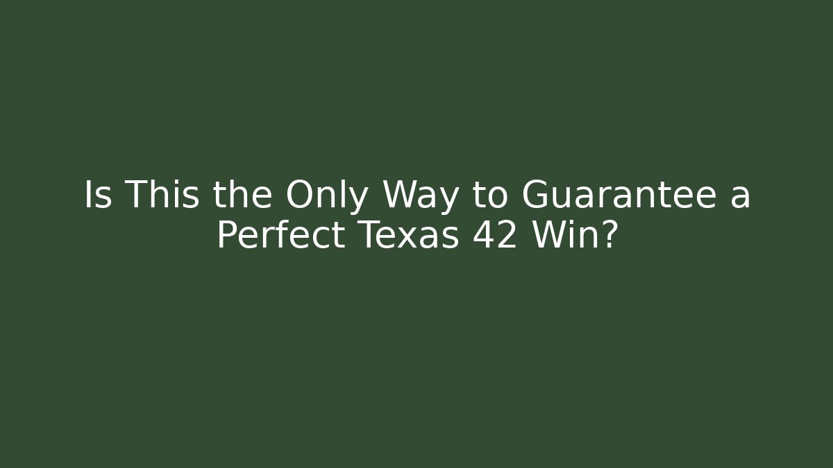 Is This the Only Way to Guarantee a Perfect Texas 42 Win?
