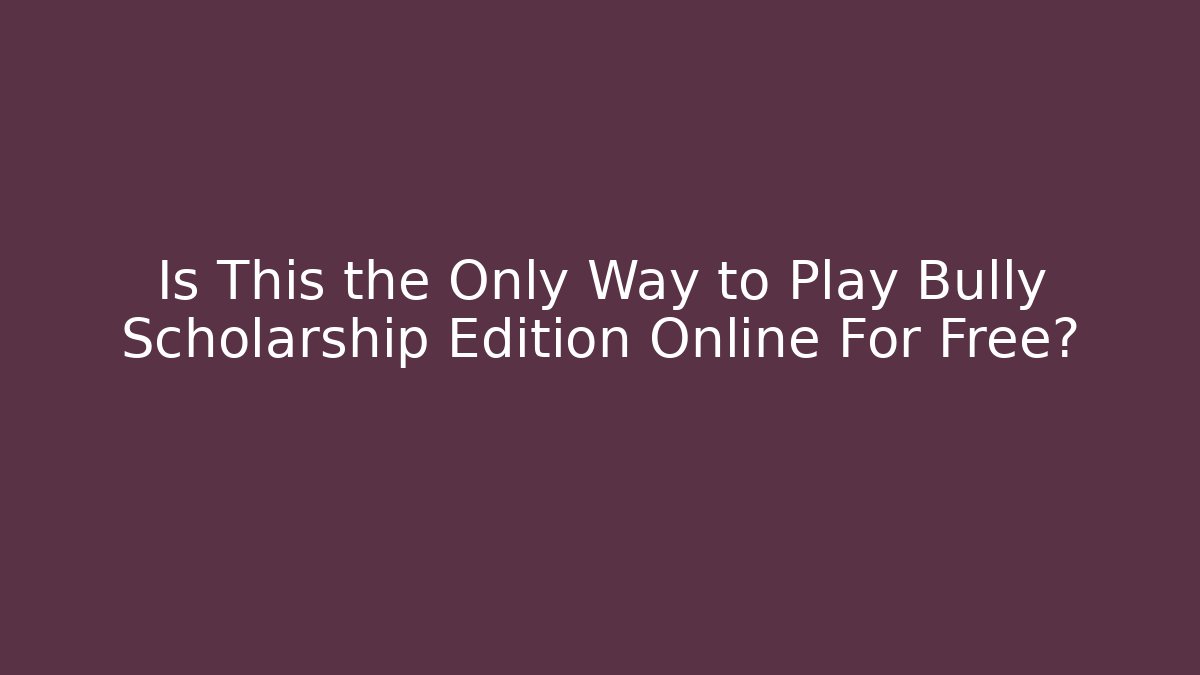 Is This the Only Way to Play Bully Scholarship Edition Online For Free? - Critter Realm