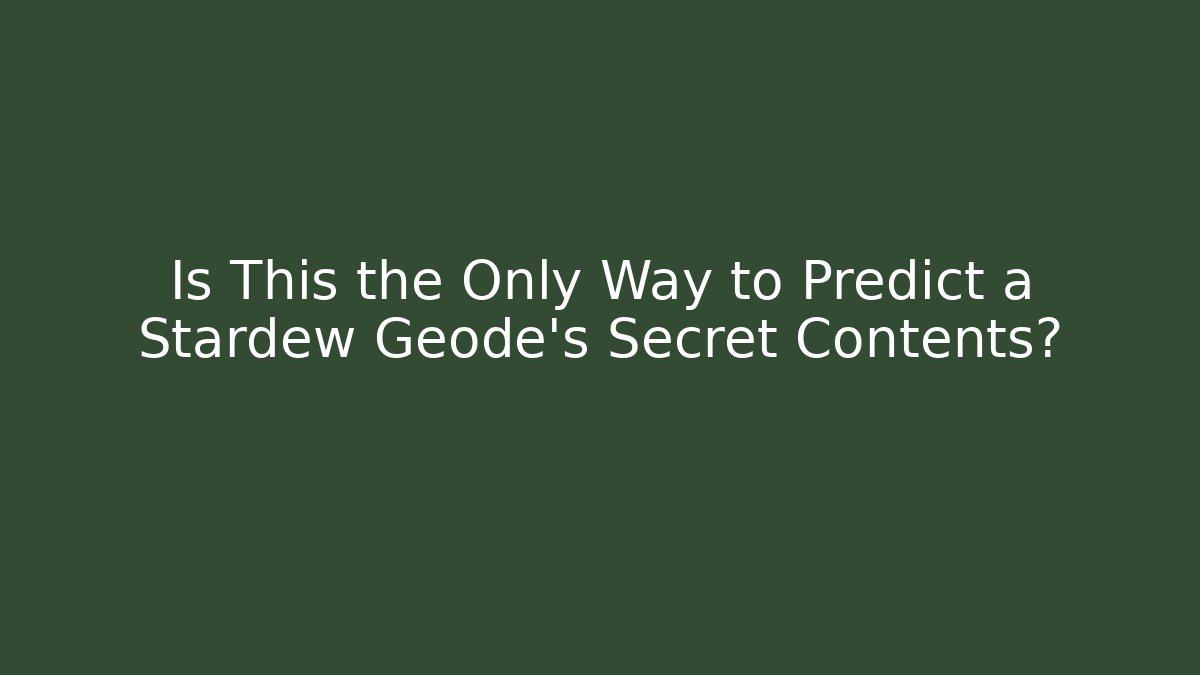 Is This the Only Way to Predict a Stardew Geode's Secret Contents?