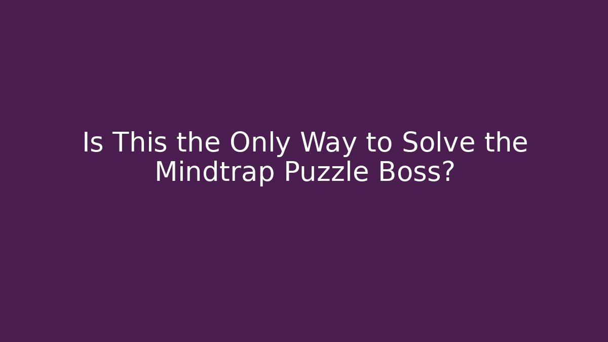 Is This the Only Way to Solve the Mindtrap Puzzle Boss?