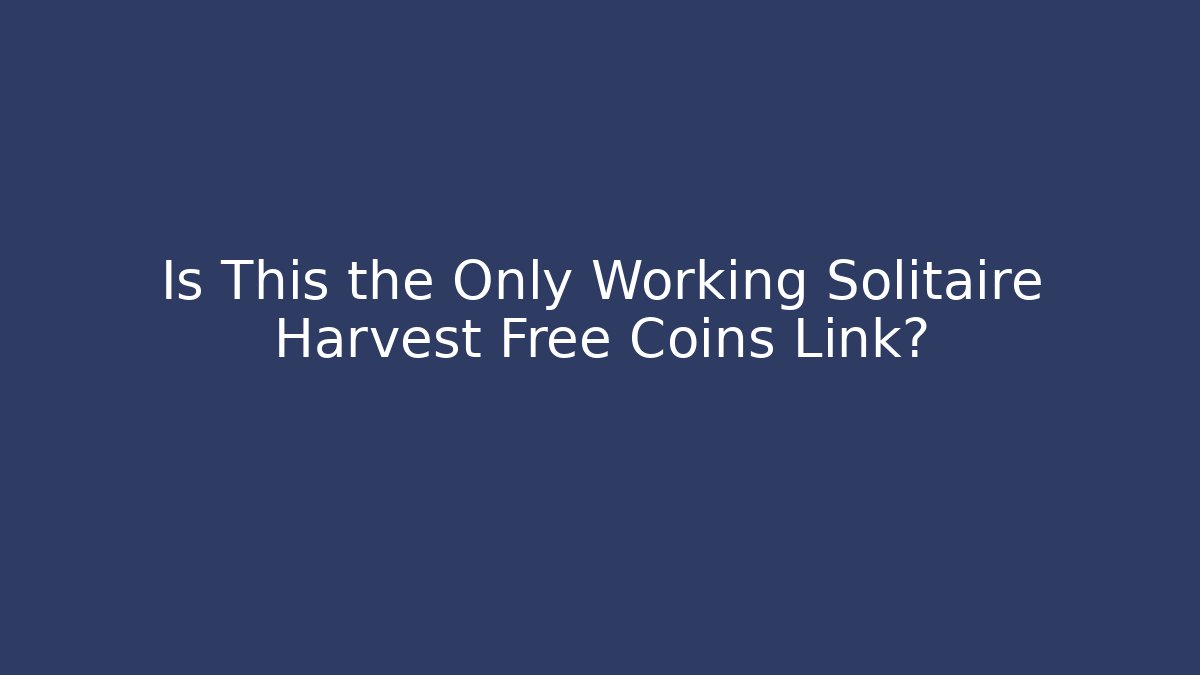 Is This the Only Working Solitaire Harvest Free Coins Link?